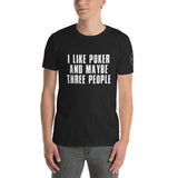 I Like Poker And Maybe Three People T-Shirt
